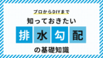 知っておきたい排水勾配の基礎知識と困ったときの解決策のアイキャッチ画像