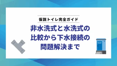 仮設トイレ完全ガイド:非水洗式と水洗式の比較から下水接続の問題解決まで